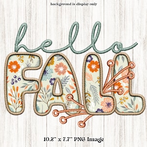 May include: A decorative PNG image with the words "hello FALL" in a stitched design. The letters are filled with floral patterns in orange, blue, and yellow. The image is 10.2 inches by 7.7 inches.