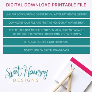 May include: Teal blue digital download printable file information with the text "DIGITAL DOWNLOAD PRINTABLE FILE" at the top. The text "LINK FOR DOWNLOADING IS SENT TO YOU AFTER PAYMENT IS CLEARED." is in the first teal blue box. The text "DOWNLOAD YOUR FILE AND PRINT AT HOME OR AT A PRINT SHOP." is in the second teal blue box. The text "COLORS MAY APPEAR DIFFERENTLY ON YOUR SCREEN COMPARED TO THE PRINTED COPY DUE TO PERSONAL COLOR SETTINGS." is in the third teal blue box. The text "PERSONAL USE ONLY, NOT FOR RESALE." is in the fourth teal blue box. The text "NO RETURNS ON DIGITAL DOWNLOADS." is in the fifth teal blue box. The text "Sweet Harmony DESIGNS" is in teal blue and gold lettering at the bottom of the image. Two wooden pencils are on a white sticky note with a pink stripe at the top.