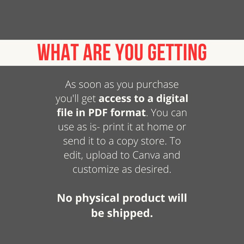 May include: Image with the text "WHAT ARE YOU GETTING" in red. The text below explains that upon purchase, you'll receive a digital PDF file. It can be printed at home, sent to a copy store, or edited in Canva. No physical product will be shipped.