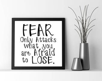Fear only attacks what you are afraid to lose, printable wall art, printable home décor, instant download, digital download, motivational