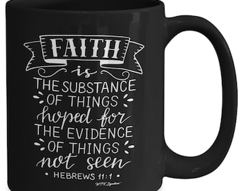 Faith based mug, faith inspired mug, Bible verse mug, faith is the substance of things hoped for Hebrews 11:1, gift for Christian, black mug