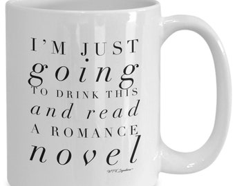 Romance novel mug, romance novel coffee mug, cup, I'm just going to drink this and read a romance novel, gift