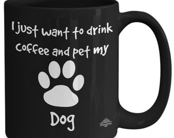 Dog coffee mug, black mug, "i just want to drink coffee and pet my dog" gift for dog lover, paw print image, available in two sizes.