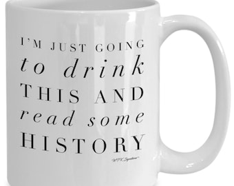 History mug, history reader mug, coffee mug, book lover, I'm just going to drink this and read some history, gift