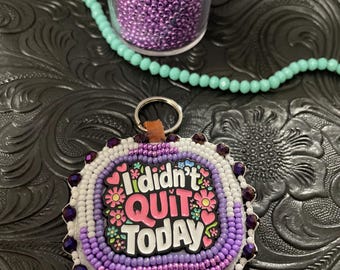 Hand Beaded Keychain, "I Didn't Quit Today" Charm, Purse Backpack Zipper Accessory