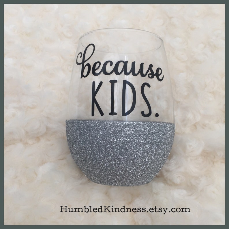 Funny Wine Glass Glitter Wine Glass Mom Gift Teacher Gift Because Kids
