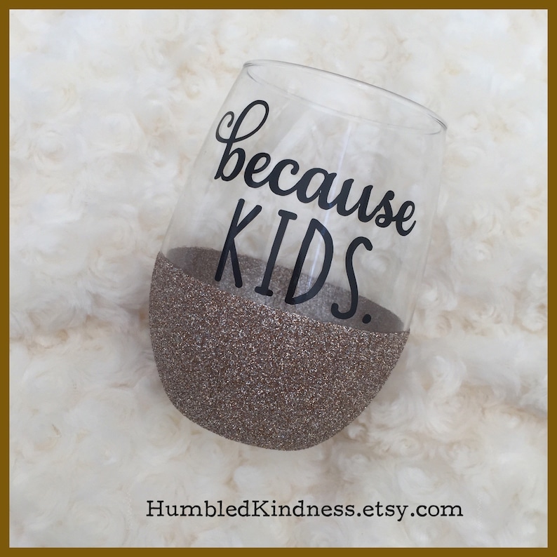 Funny Wine Glass Glitter Wine Glass Mom Gift Teacher Gift Because Kids