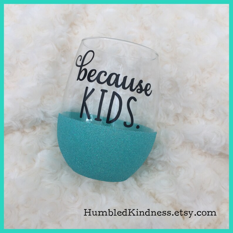 Funny Wine Glass Glitter Wine Glass Mom Gift Teacher Gift Because Kids