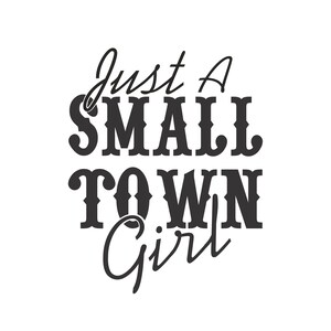 Just A Small Town Girl (Vector Cuttable Files) .svg .dxf .pdf .png