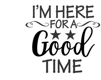 I’m Here For A Good Time Vector Cutting File for Vinyl Cutters svg, dxf, png, pdf