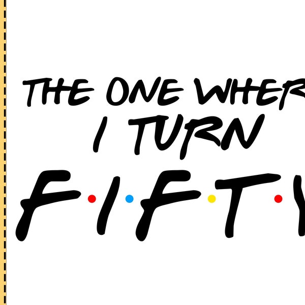 The One Where I Turn Fifty SVG  Friends Birthday SVG  Friends Inspired 50th Birthday SVG  The One Where I Turn Fifty Shirt Cut File TU1424