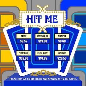 May include: A blue and white game board with the words "HIT ME" in a yellow marquee. The board has six squares with different items and prices listed: Candy $9.52, Vegetable Oil $19.80, Shampoo $8.69, Pizza Snack $32.80, Pasta Sauce $10.95, and Anchovies $26.53. The text at the bottom of the board reads "HOUSE HITS AT 16 OR BELOW AND STANDS AT 17 OR ABOVE."