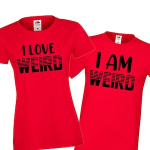 I Love Weird shirt, I am Weird Tshirt, Valentines Day Shirt, Couple Matching Shirts, Boyfriend Girlfriend Gift, Gift for Him, Gift for Her