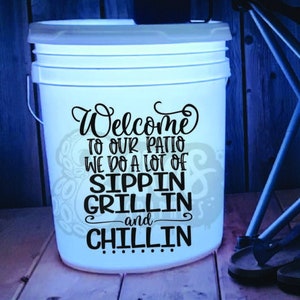 Welcome to Our Patio We Do A Lot of Sipping Grilling and Chilling | Patio Decal | Outdoor Lighting | Outdoor Decor | 5 Gallon Bucket Decal