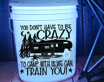 You Don't Have To Be Crazy To Camp With Us We Can Train You Pull Behind Trailer Decal | 5 Gallon LED Bucket Decal | RV Decal | Camp Decal