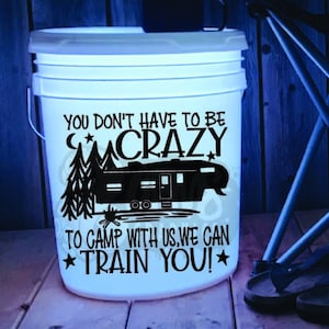 You Don&#39;t Have To Be Crazy To Camp With Us We Can Train You Pull Behind Trailer Decal | 5 Gallon LED Bucket Decal | RV Decal | Camp Decal