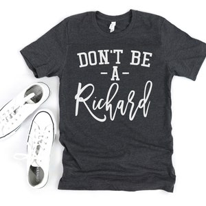Don&#39;t Be a Richard Shirt | Women&#39;s Sassy T-Shirt | Cute Tees for Women | Women&#39;s Sarcastic Shirts | Funny Shirts For Women