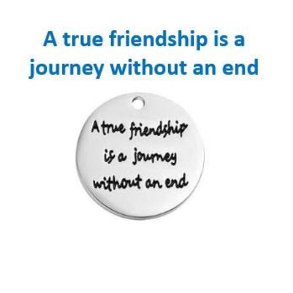 A true friendship is a journey without an end - stainless steel charm for DIY bracelet, earrings, keychain, necklace, purse or zipper charm