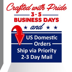 May include: A blue and white sign with red text and a red arrow pointing down. The sign says "Crafted with Pride 3-5 Business Days and US Domestic Orders Ship via Priority 2-3 Day Mail".
