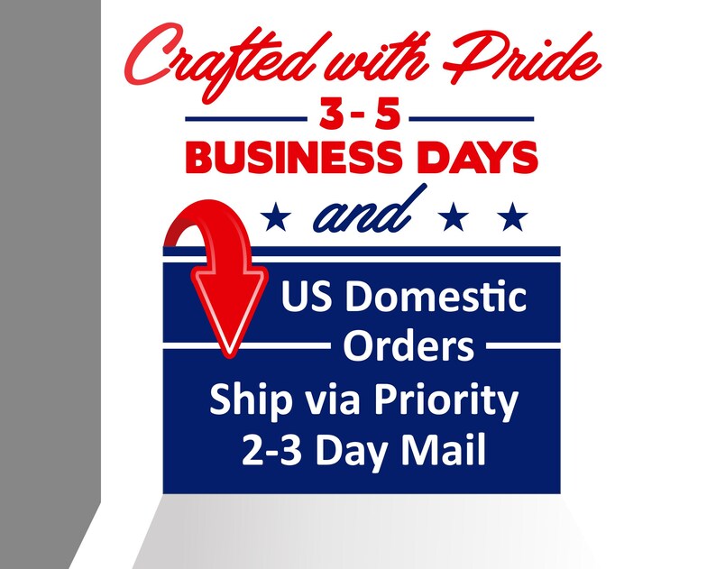 May include: A blue and white sign with red text and a red arrow pointing down. The sign says "Crafted with Pride 3-5 Business Days and US Domestic Orders Ship via Priority 2-3 Day Mail".