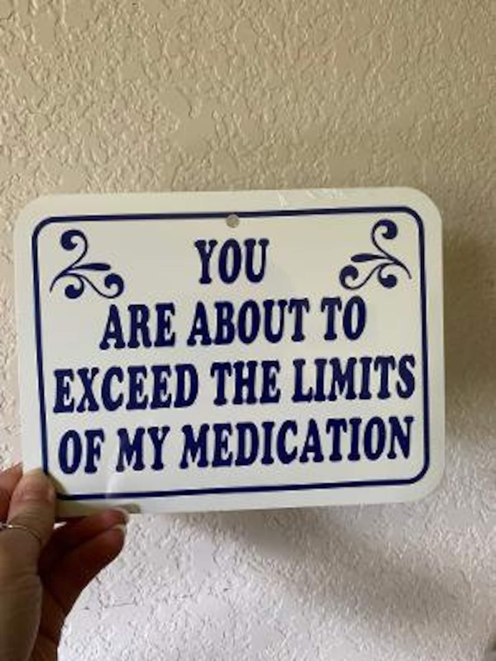 You are about to exceed the limits of my medication 6x8 Etsy