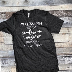 My classroom runs on love laughter and diet dr. Pepper!