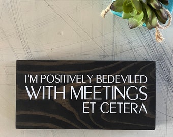I’m positively bedeviled with meetings et cetera - Moira Rose - Schitt’s Creek - mini wood sign