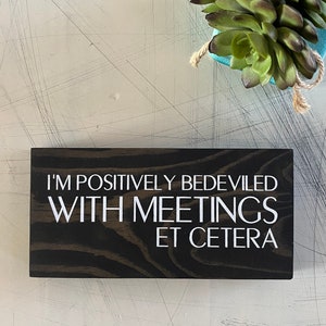 I’m positively bedeviled with meetings et cetera - Moira Rose - Schitt’s Creek - mini wood sign