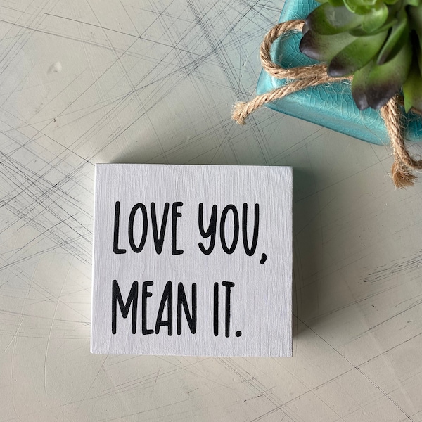 love you, mean it. - handmade mini wood sign - shelf decor gift