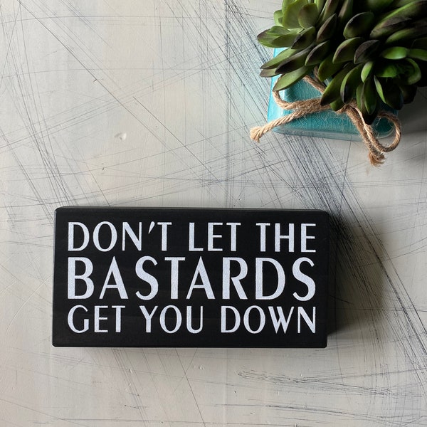 Don’t let the bastards get you down - mini wood sign