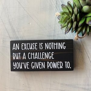 An excuse is nothing but a challenge you&#39;ve given power to - handmade mini wood sign