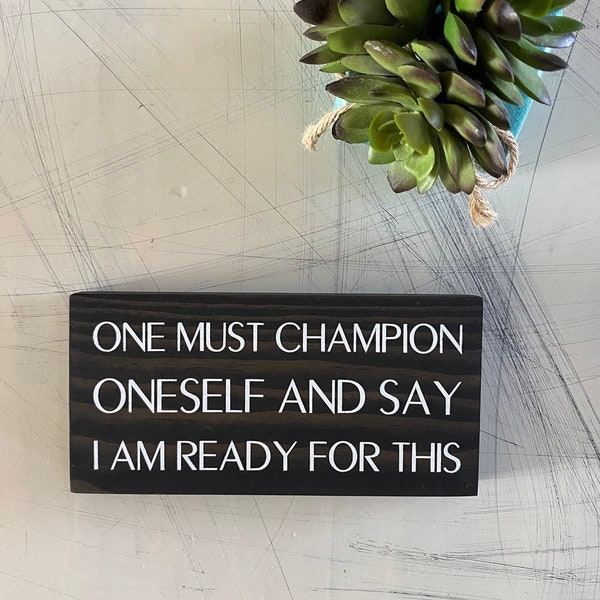 One must champion oneself and say I am ready for this - Schitt’s Creek - mini wood sign