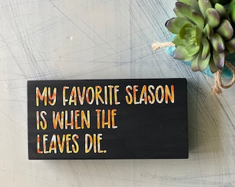 My favorite season is when the leaves die - snarky fall decor - handmade mini wood sign