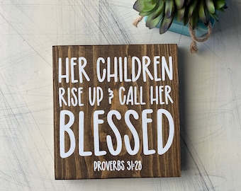 Her children rise up and call her blessed - Proverbs 31:28 - wood sign