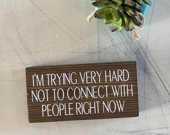 I’m trying very hard not to connect with people right now - handmade mini wood sign