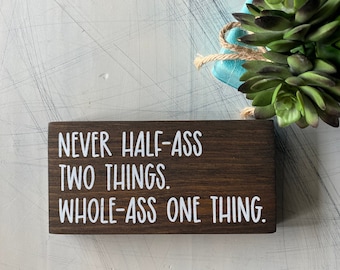 Never half-ass two things. Whole-ass one thing. - handmade mini wood sign