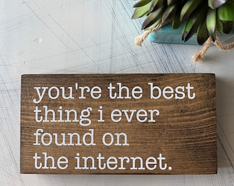 You&#39;re the best thing I ever found on the internet. - mini wood sign