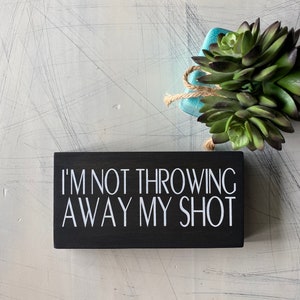 I’m not throwing away my shot - Hamilton - wood mini sign