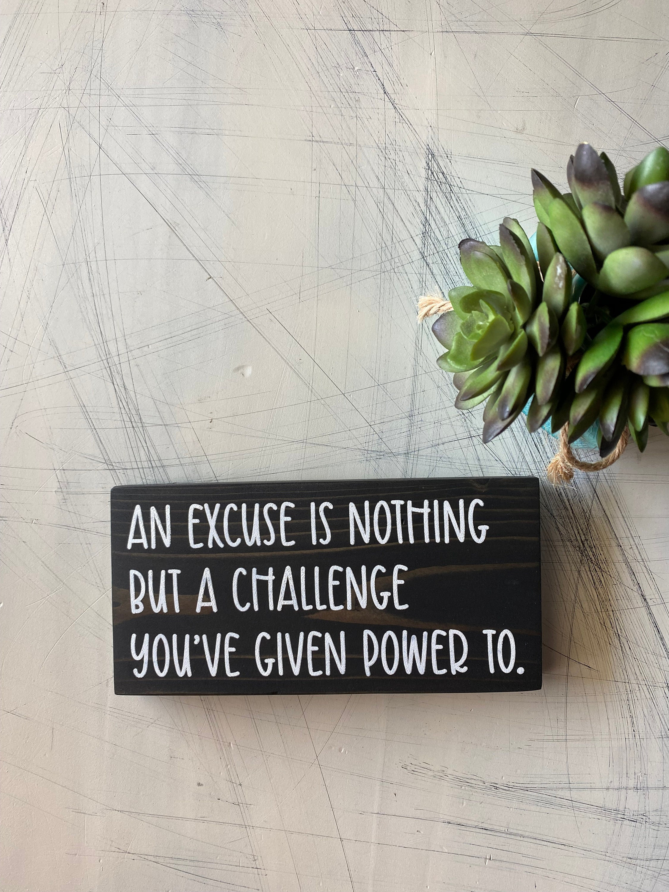 An excuse is nothing but a challenge you've given power to - handmade mini wood sign