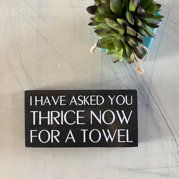 I have asked you thrice now for a towel - Schitt’s Creek - wood mini sign