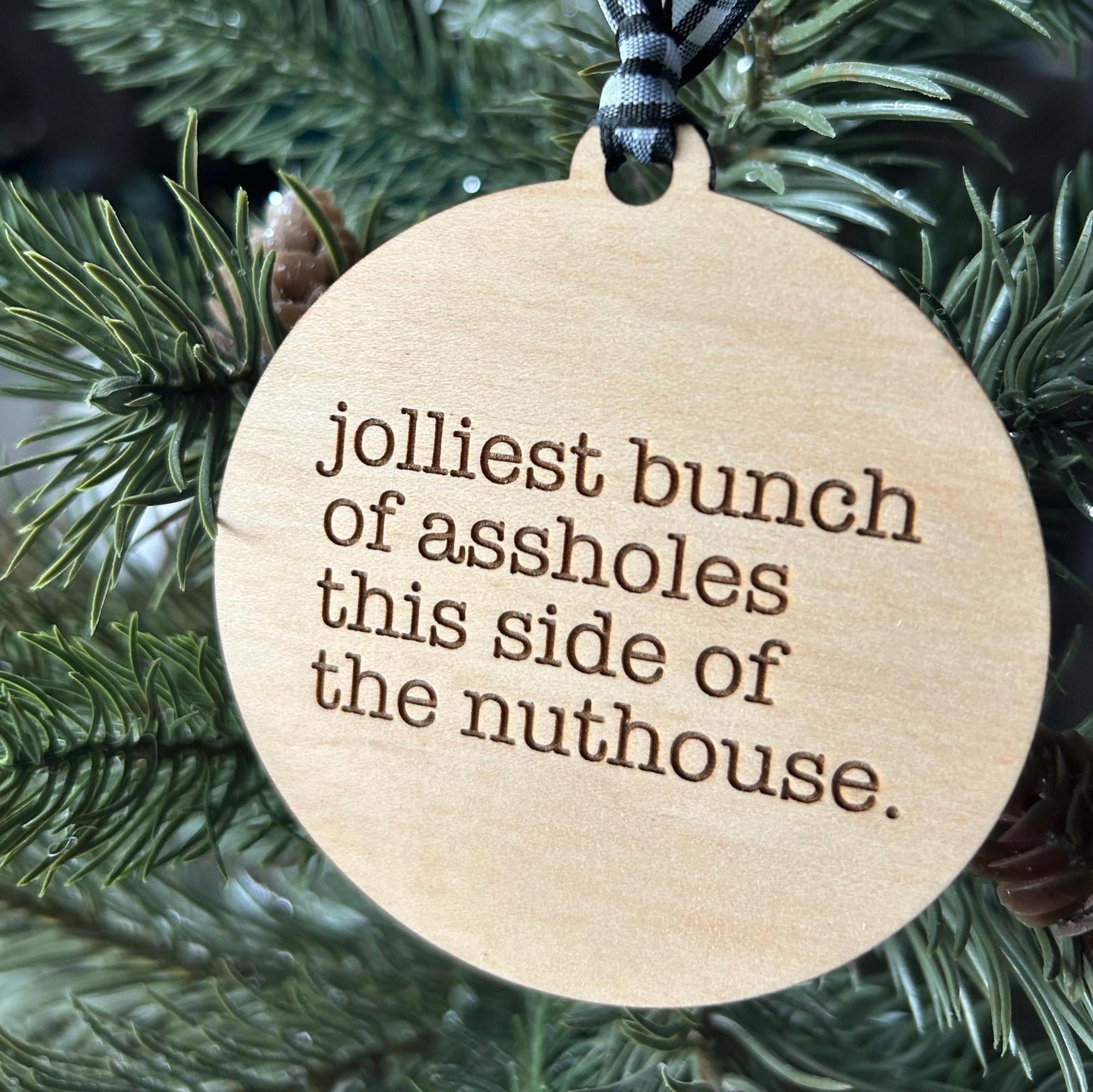 Jolliest Bunch of Assholes This Side of the Nuthouse - 3 Inch Ornament ...