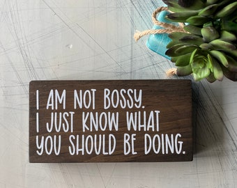 I am not bossy, I just know what you should be doing - mini wood sign