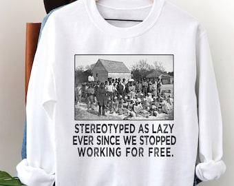 Black History Sweatshirt: Stereotyped as Lazy Quote, Unisex Long Sleeve