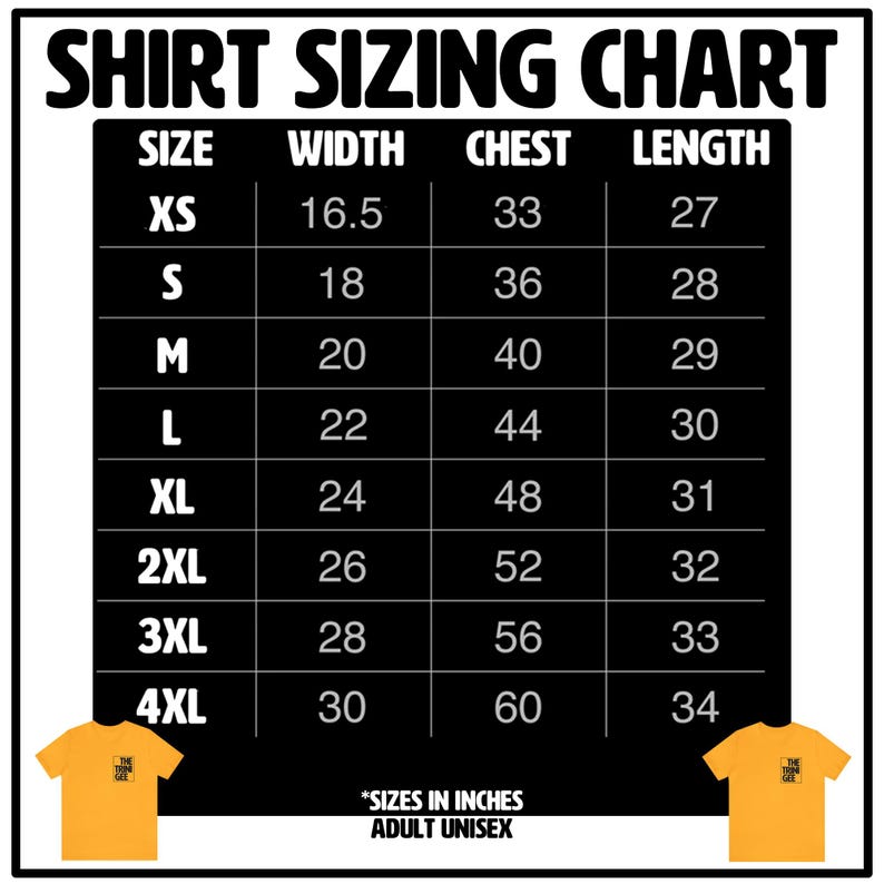 May include: A black and yellow shirt sizing chart with the measurements in inches for sizes XS to 4XL. The chart shows the width, chest, and length measurements for each size. The text "*SIZES IN INCHES ADULT UNISEX" is at the bottom of the chart.
