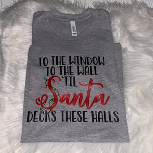 Til Santa decks these halls tshirt- to the window- to the wall- santa- Christmas- unisex- bella canvas- free shipping- chriatmas tee