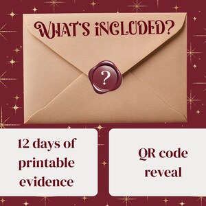 May include: A tan envelope sealed with a burgundy wax stamp featuring a question mark. The text "WHAT'S INCLUDED?" is above the envelope. Below are two white rectangles with the text "12 days of printable evidence" and "QR code reveal". The background is burgundy with gold starbursts.