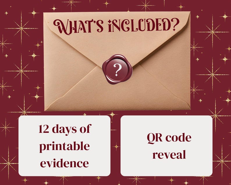 May include: A tan envelope sealed with a burgundy wax stamp featuring a question mark. The text "WHAT'S INCLUDED?" is above the envelope. Below are two white rectangles with the text "12 days of printable evidence" and "QR code reveal". The background is burgundy with gold starbursts.