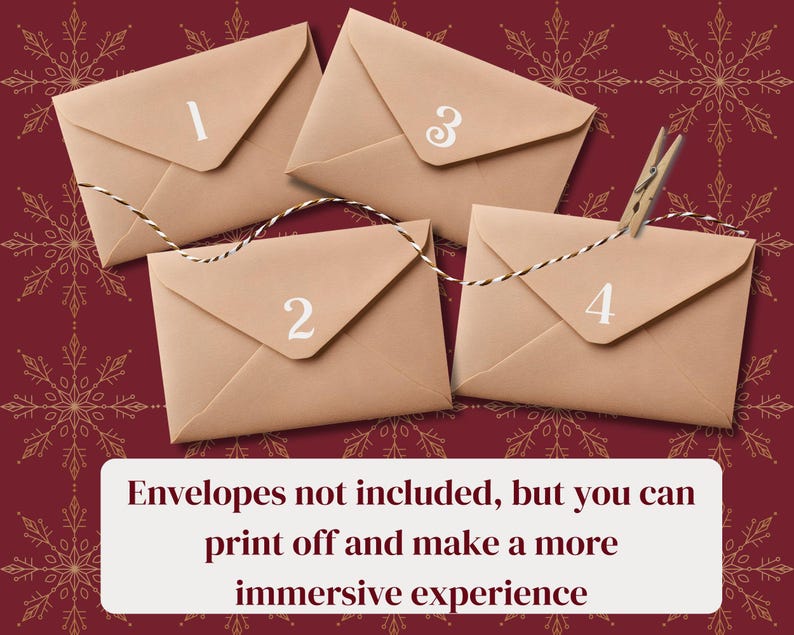 May include: Four beige envelopes numbered 1 through 4, arranged on a burgundy background with a snowflake pattern. A string connects the envelopes, held by a wooden clothespin. Text at the bottom reads, "Envelopes not included, but you can print off and make a more immersive experience."