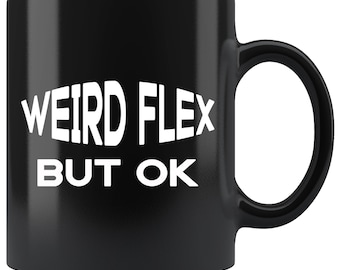 Weird Flex But OK Funny Meme Coffee Tea Mug | Mugs With Sayings | Funny Coffee Mugs for Women | Adult Humor