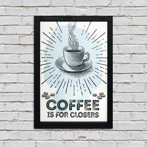 Limited Edition Coffee Is For Closers - Coffee Area Art Poster - 13x19"